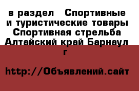  в раздел : Спортивные и туристические товары » Спортивная стрельба . Алтайский край,Барнаул г.